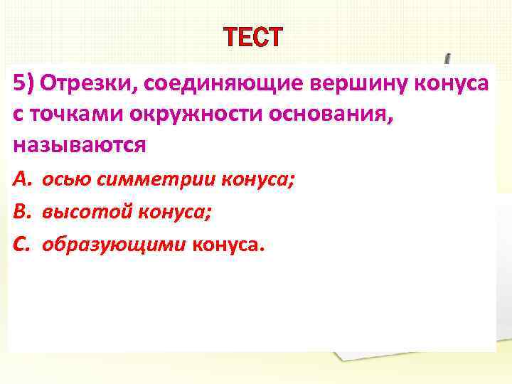 ТЕСТ 5) Отрезки, соединяющие вершину конуса с точками окружности основания, называются A. B. C.
