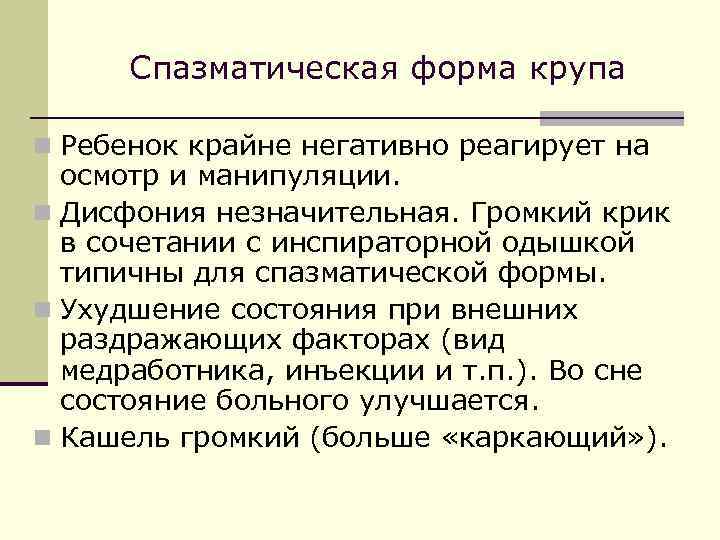 Спазматическая форма крупа n Ребенок крайне негативно реагирует на осмотр и манипуляции. n Дисфония