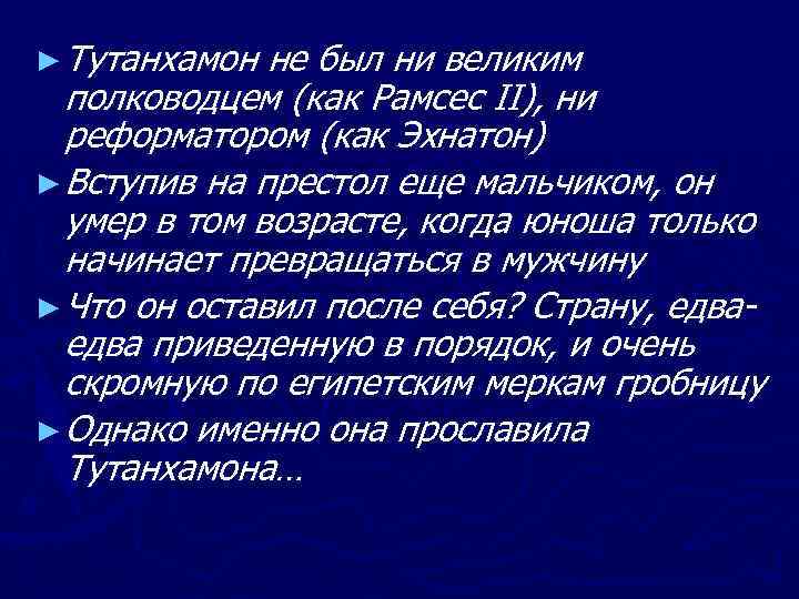 ► Тутанхамон не был ни великим полководцем (как Рамсес II), ни реформатором (как Эхнатон)
