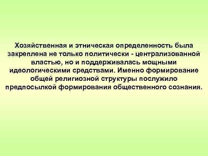 Хозяйственная и этническая определенность была закреплена не только политически - централизованной властью, но и
