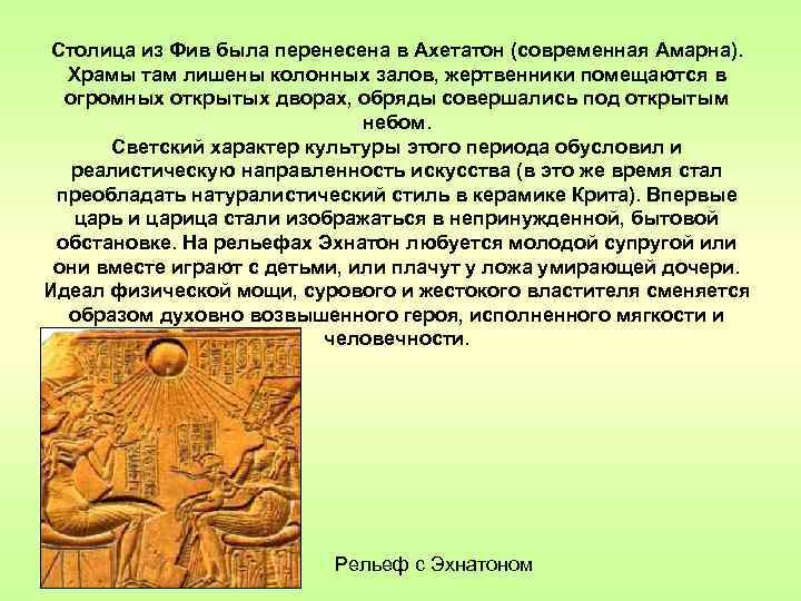 Столица из Фив была перенесена в Ахетатон (современная Амарна). Храмы там лишены колонных залов,