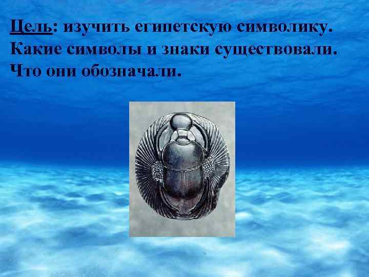 Цель: изучить египетскую символику. Какие символы и знаки существовали. Что они обозначали. 