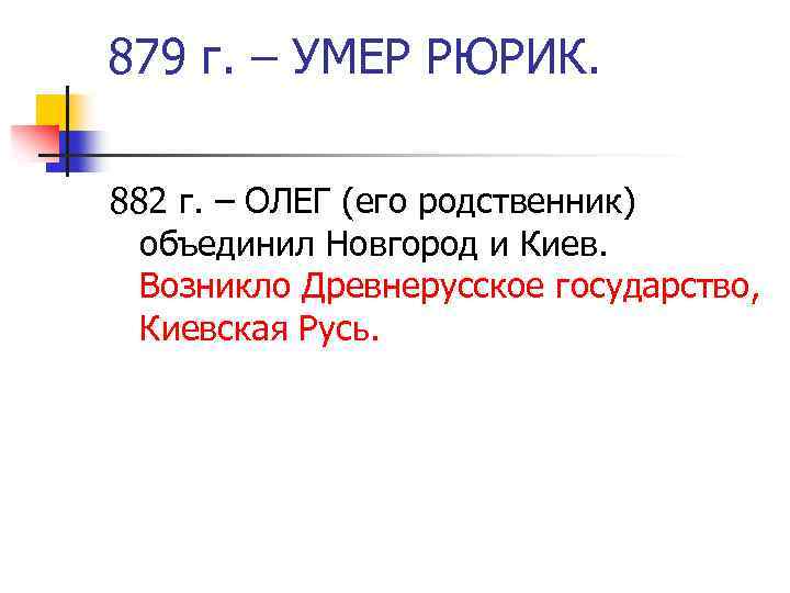 879 г. – УМЕР РЮРИК. 882 г. – ОЛЕГ (его родственник) объединил Новгород и