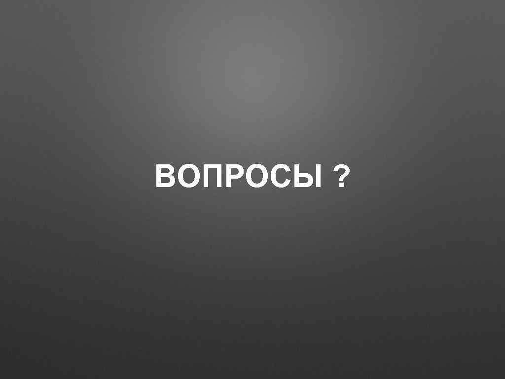 ВОПРОСЫ ? 