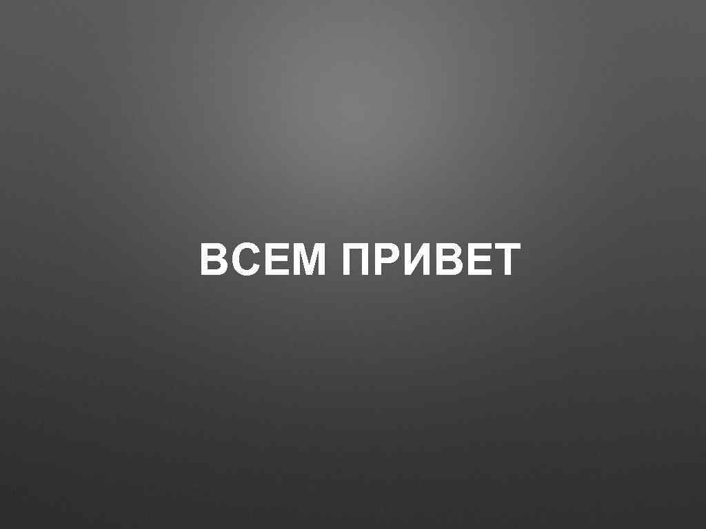 ВСЕМ ПРИВЕТ 