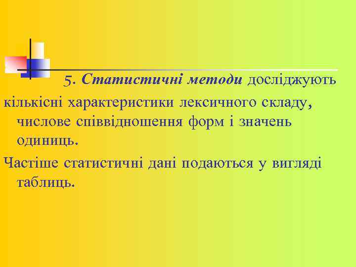 5. Статистичні методи досліджують кількісні характеристики лексичного складу, числове співвідношення форм і значень одиниць.
