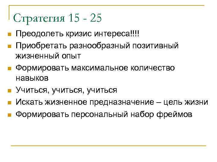 Стратегия 15 - 25 n n n Преодолеть кризис интереса!!!! Приобретать разнообразный позитивный жизненный