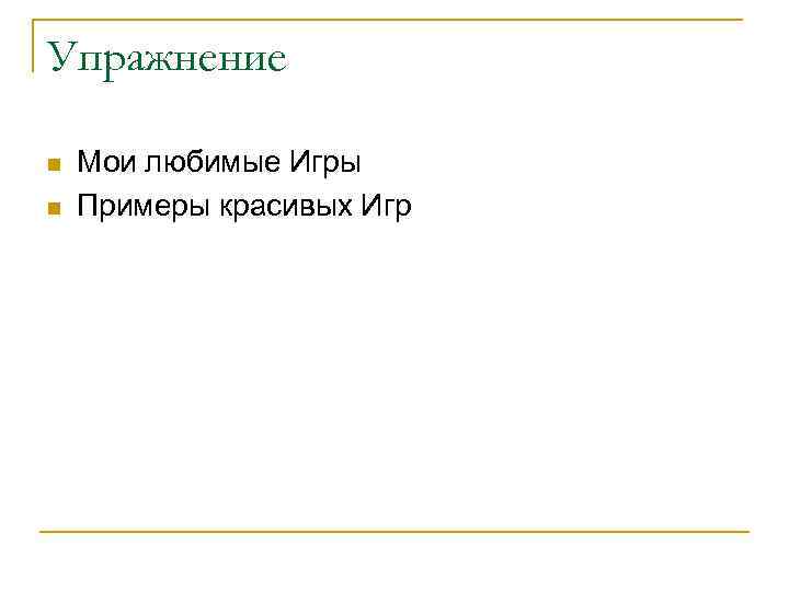 Упражнение n n Мои любимые Игры Примеры красивых Игр 