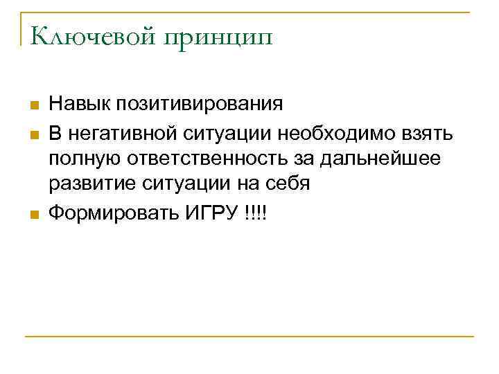 Ключевой принцип n n n Навык позитивирования В негативной ситуации необходимо взять полную ответственность