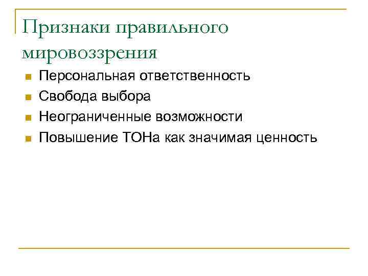 Признаки правильного мировоззрения n n Персональная ответственность Свобода выбора Неограниченные возможности Повышение ТОНа как