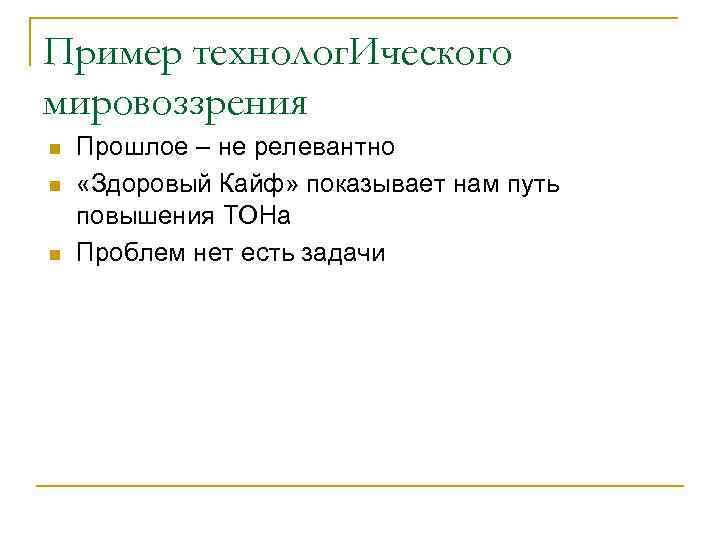 Пример технолог. Ического мировоззрения n n n Прошлое – не релевантно «Здоровый Кайф» показывает