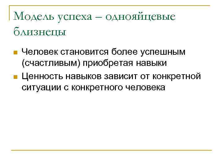 Модель успеха – однояйцевые близнецы n n Человек становится более успешным (счастливым) приобретая навыки