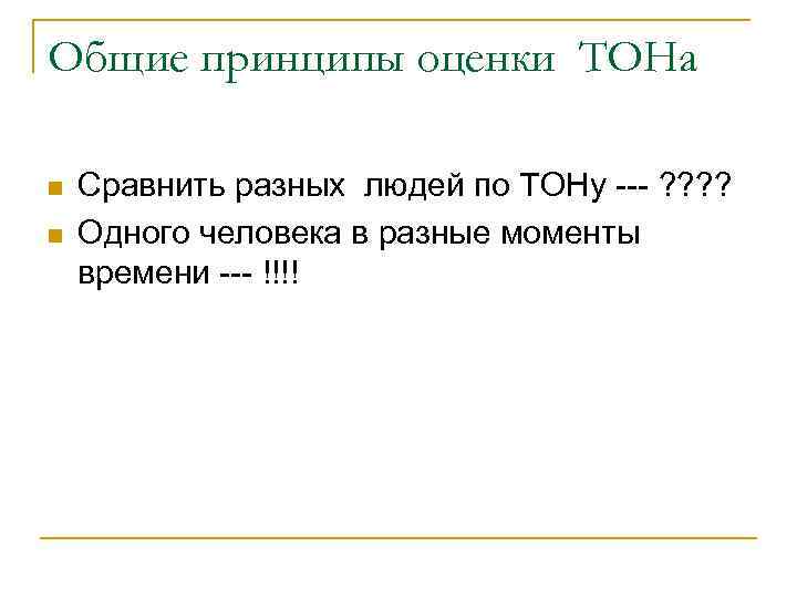 Общие принципы оценки ТОНа n n Сравнить разных людей по ТОНу --- ? ?