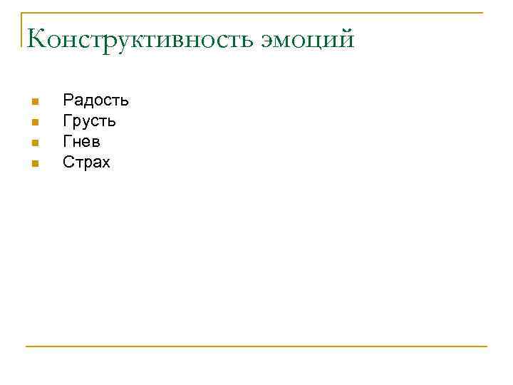 Конструктивность эмоций n n Радость Грусть Гнев Страх 