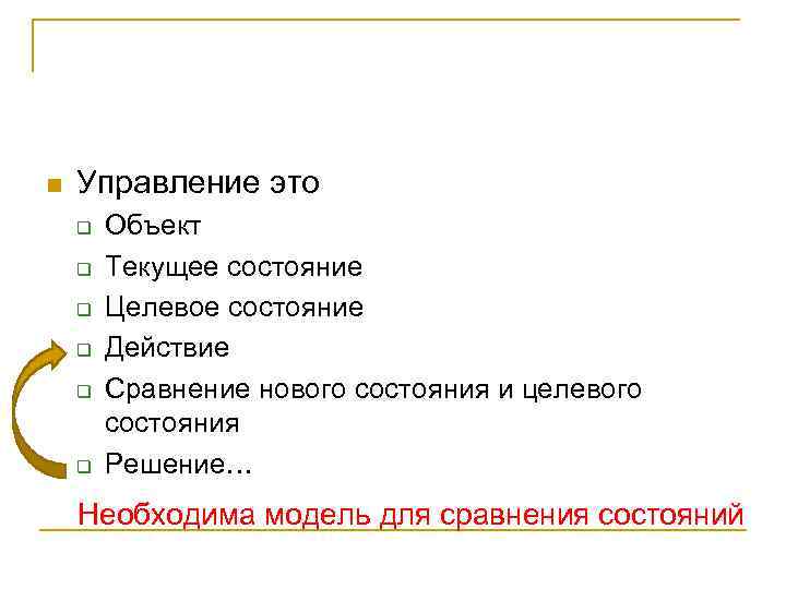 n Управление это q q q Объект Текущее состояние Целевое состояние Действие Сравнение нового