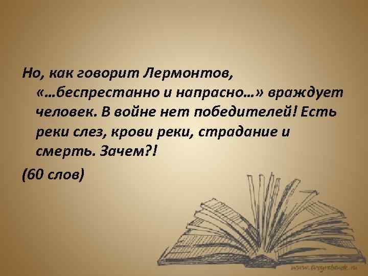 Но, как говорит Лермонтов, «…беспрестанно и напрасно…» враждует человек. В войне нет победителей! Есть