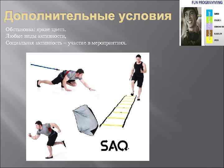 Дополнительные условия Обстановка: яркие цвета. Любые виды активности, Социальная активность – участие в мероприятиях.