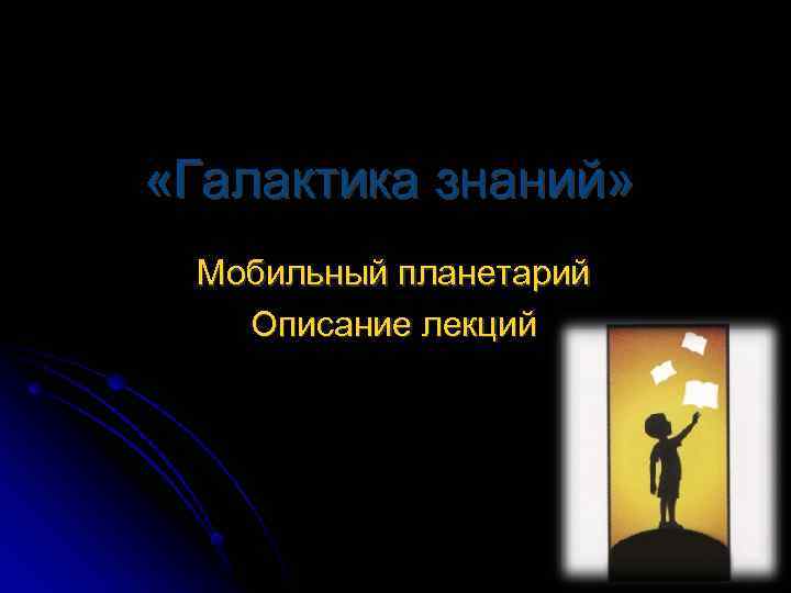  «Галактика знаний» Мобильный планетарий Описание лекций 