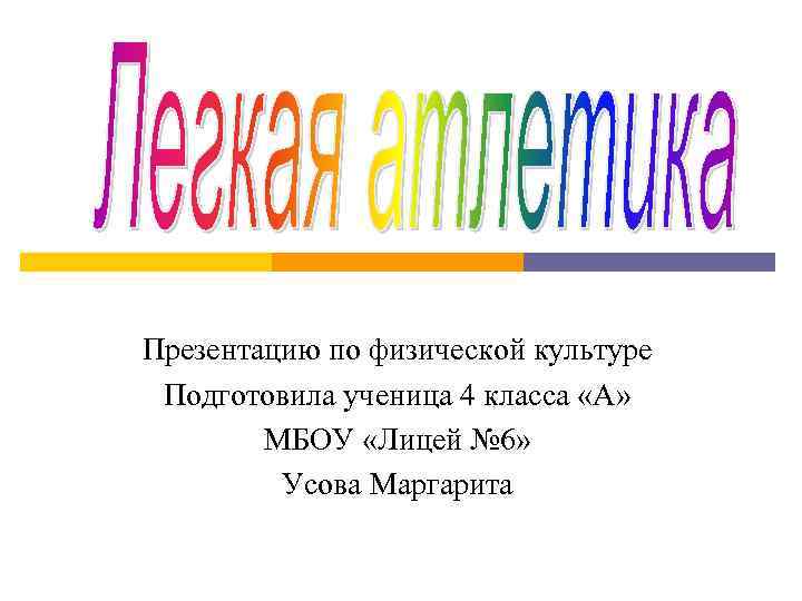 Презентацию по физической культуре Подготовила ученица 4 класса «А» МБОУ «Лицей № 6» Усова