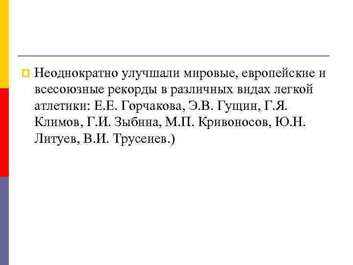 p Неоднократно улучшали мировые, европейские и всесоюзные рекорды в различных видах легкой атлетики: Е.