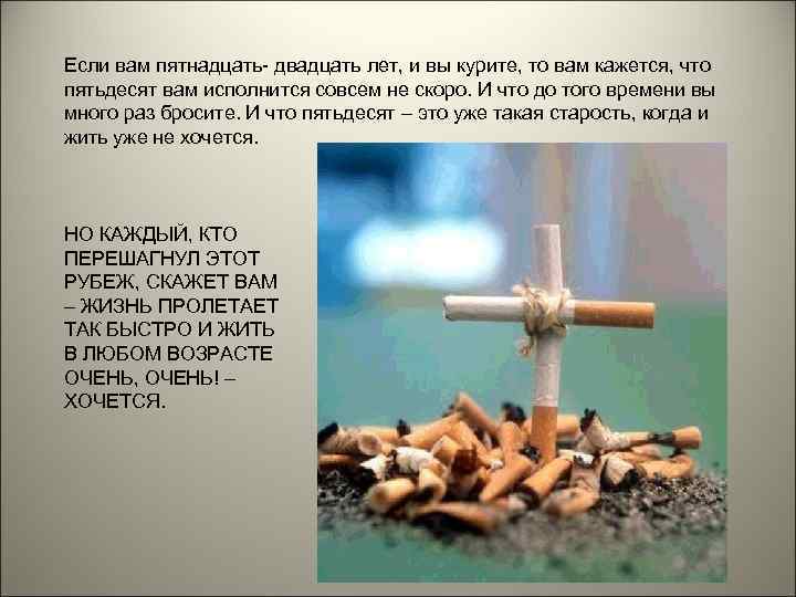 Если вам пятнадцать- двадцать лет, и вы курите, то вам кажется, что пятьдесят вам