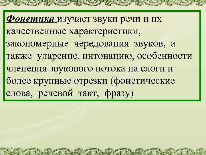 Фонетика изучает звуки речи и их качественные характеристики, закономерные чередования звуков, а также ударение,