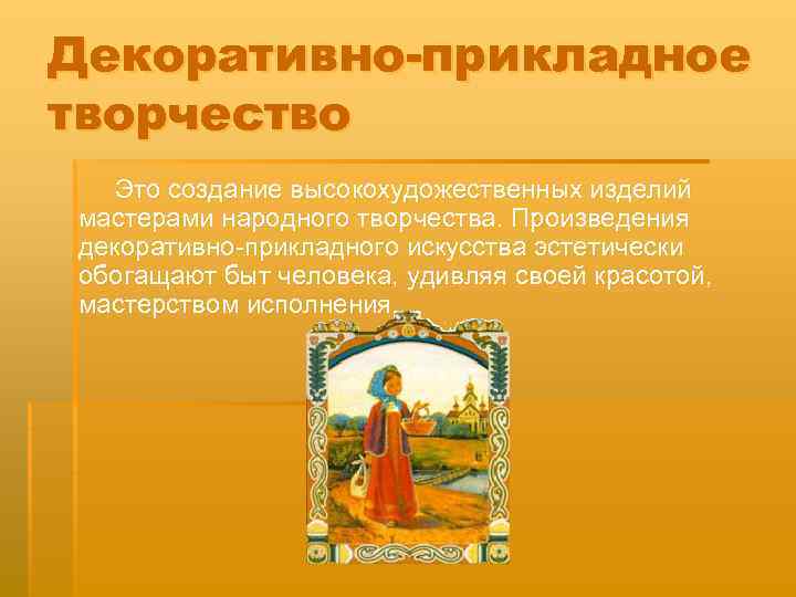 Декоративно-прикладное творчество Это создание высокохудожественных изделий мастерами народного творчества. Произведения декоративно-прикладного искусства эстетически обогащают