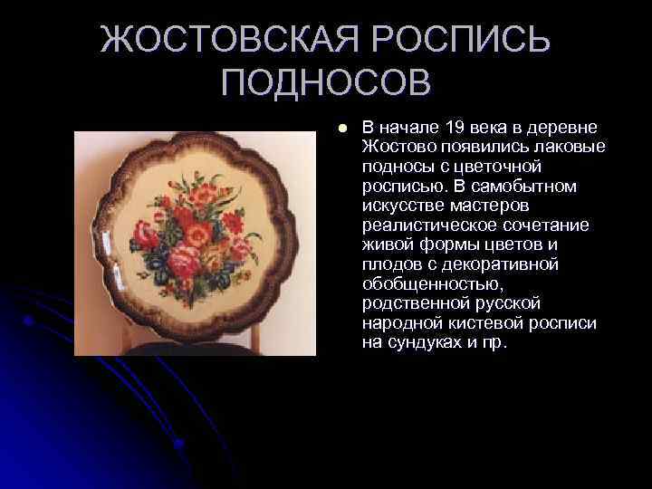 ЖОСТОВСКАЯ РОСПИСЬ ПОДНОСОВ l В начале 19 века в деревне Жостово появились лаковые подносы