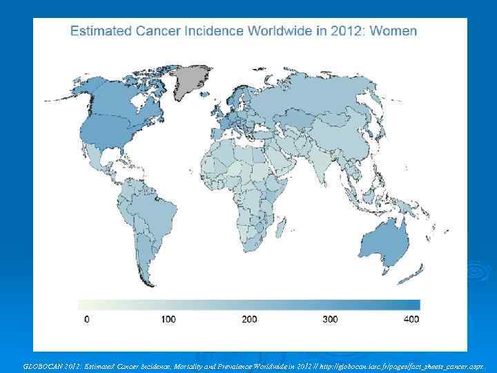 GLOBOCAN 2012: Estimated Cancer Incidence, Mortality and Prevalence Worldwide in 2012 // http: //globocan.