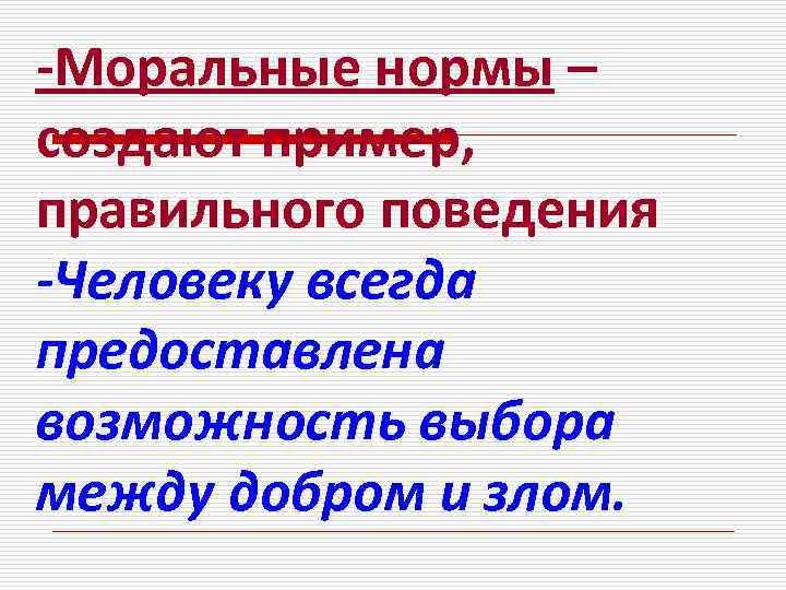 -Моральные нормы – создают пример, правильного поведения -Человеку всегда предоставлена возможность выбора между добром