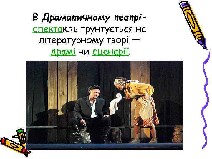 В Драматичному театріспектакль грунтується на літературному творі — драмі чи сценарії. 