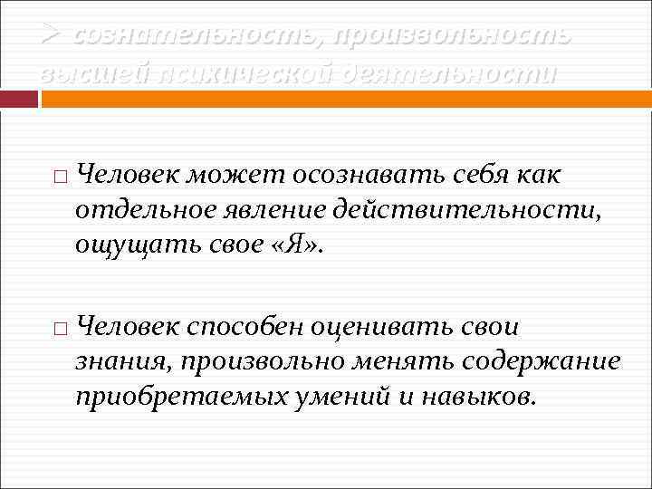 Ø сознательность, произвольность высшей психической деятельности Человек может осознавать себя как отдельное явление действительности,