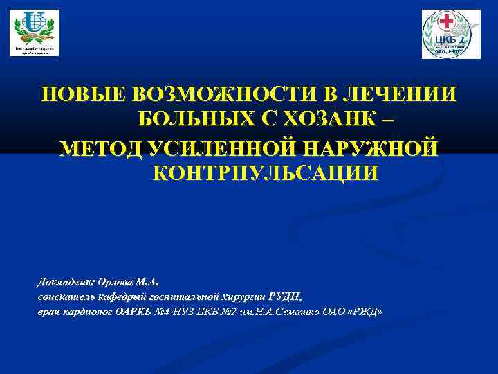 НОВЫЕ ВОЗМОЖНОСТИ В ЛЕЧЕНИИ БОЛЬНЫХ С ХОЗАНК – МЕТОД УСИЛЕННОЙ НАРУЖНОЙ КОНТРПУЛЬСАЦИИ Докладчик: Орлова