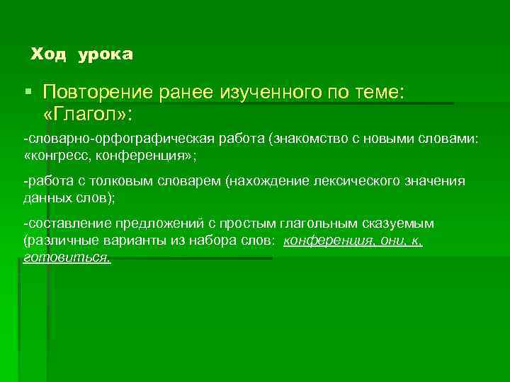 Ход урока § Повторение ранее изученного по теме: «Глагол» : -словарно-орфографическая работа (знакомство с