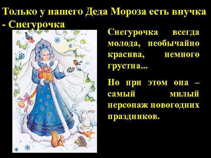 Только у нашего Деда Мороза есть внучка - Снегурочка всегда молода, необычайно красива, немного