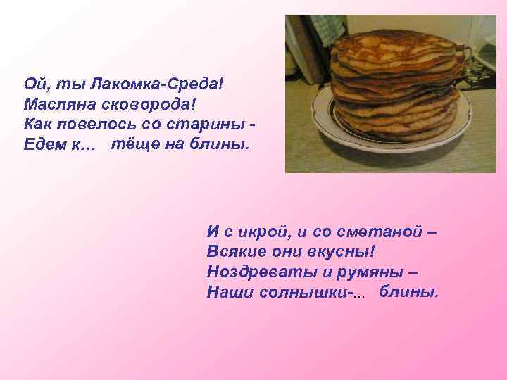 Ой, ты Лакомка-Среда! Масляна сковорода! Как повелось со старины Едем к… тёще на блины.