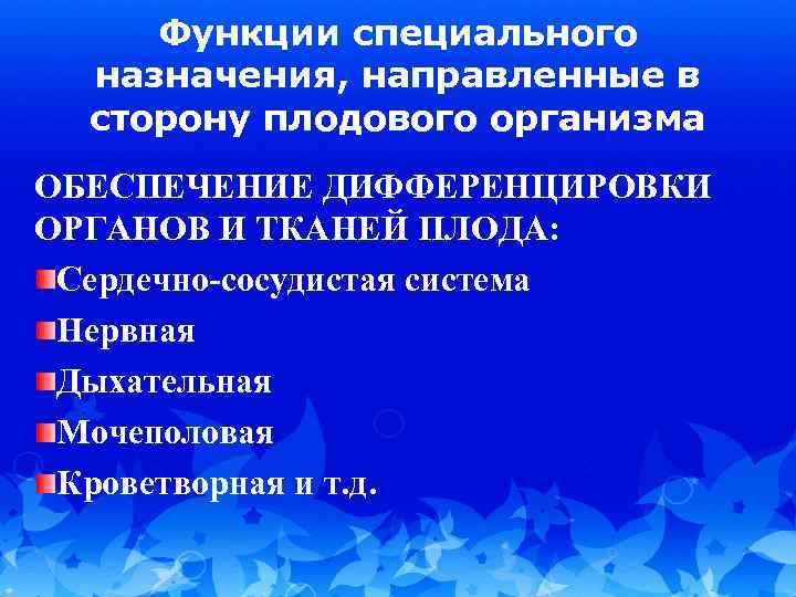 Функции специального назначения, направленные в сторону плодового организма ОБЕСПЕЧЕНИЕ ДИФФЕРЕНЦИРОВКИ ОРГАНОВ И ТКАНЕЙ ПЛОДА: