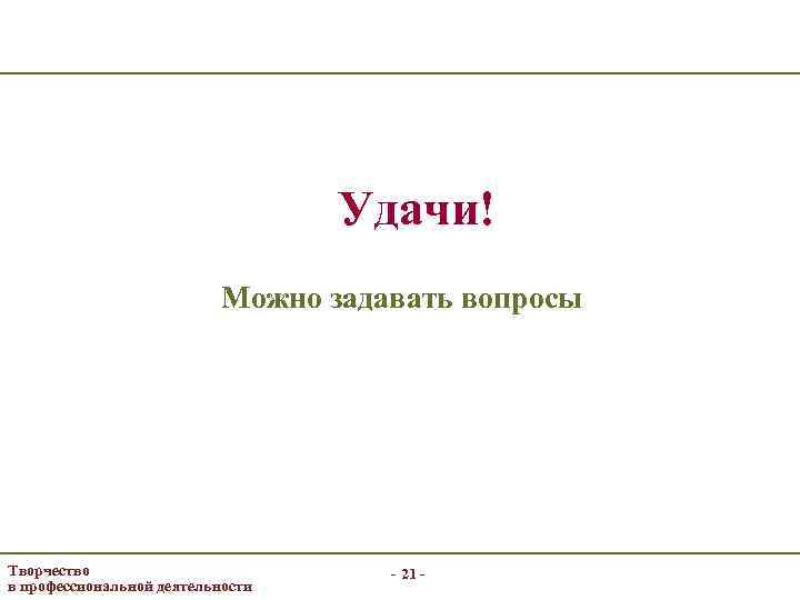 Удачи! Можно задавать вопросы Творчество в профессиональной деятельности - 21 - 