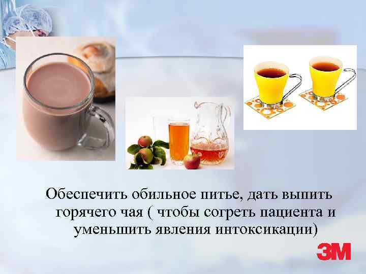 Обеспечить обильное питье, дать выпить горячего чая ( чтобы согреть пациента и уменьшить явления