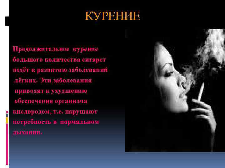 КУРЕНИЕ Продолжительное курение большого количества сигарет ведёт к развитию заболеваний лёгких. Эти заболевания приводят