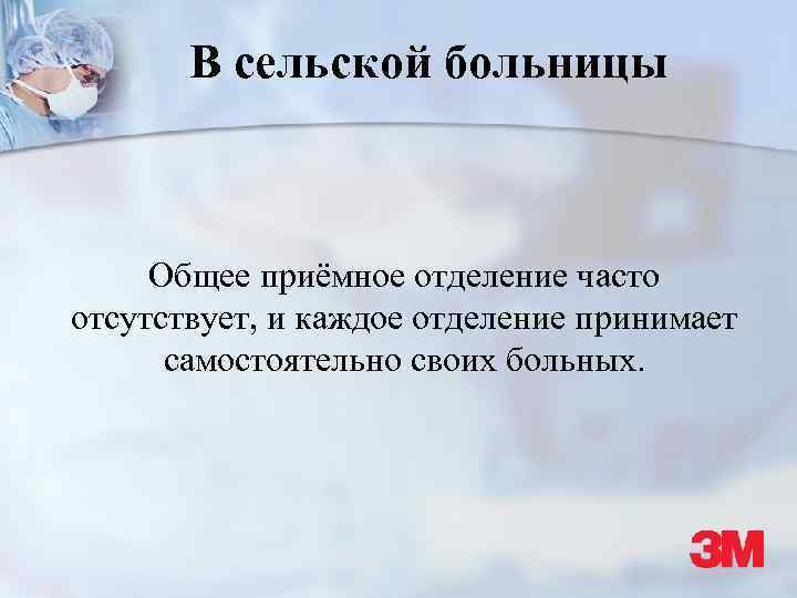 В сельской больницы Общее приёмное отделение часто отсутствует, и каждое отделение принимает самостоятельно своих