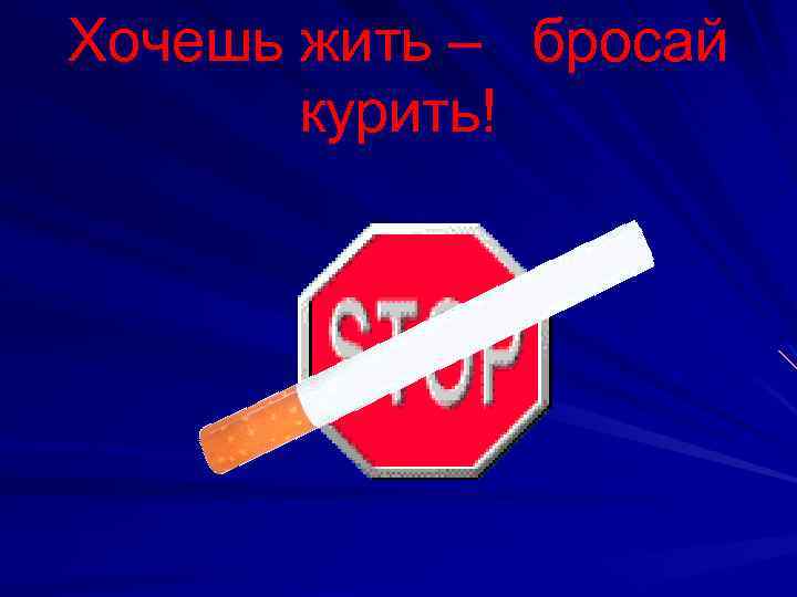 Хочешь жить – бросай курить! 