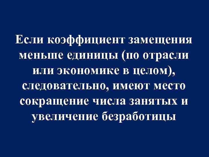 Если коэффициент замещения меньше единицы (по отрасли или экономике в целом), следовательно, имеют место