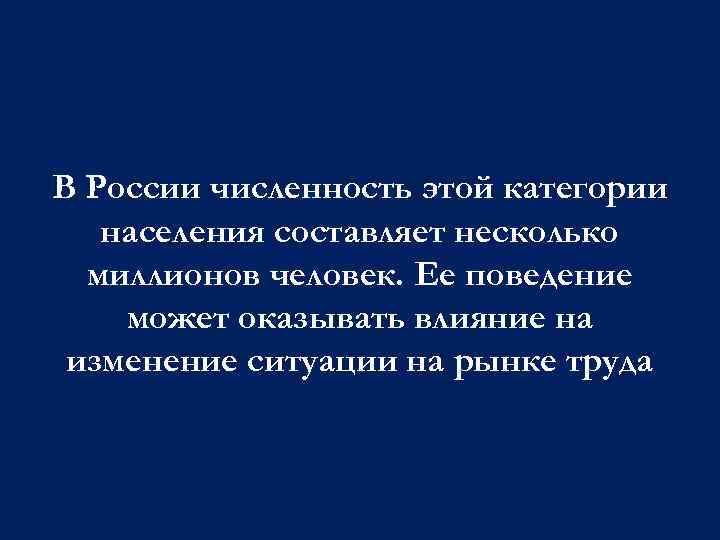 В России численность этой категории населения составляет несколько миллионов человек. Ее поведение может оказывать