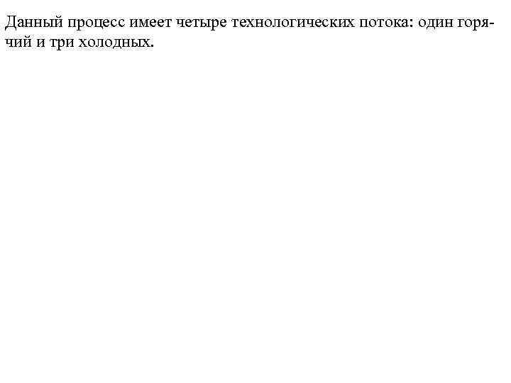 Данный процесс имеет четыре технологических потока: один горячий и три холодных. 