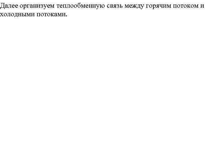 Далее организуем теплообменную связь между горячим потоком и холодными потоками. 