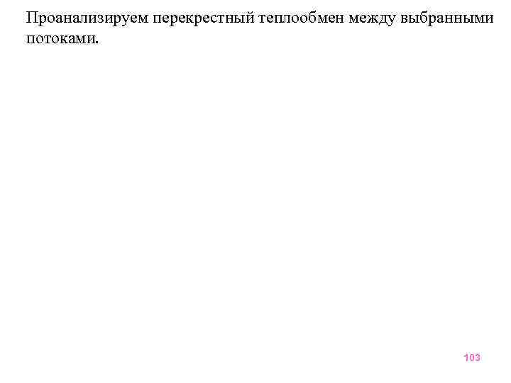 Проанализируем перекрестный теплообмен между выбранными потоками. 103 