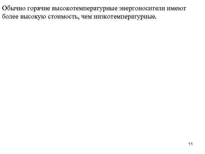 Обычно горячие высокотемпературные энергоносители имеют более высокую стоимость, чем низкотемпературные. 11 