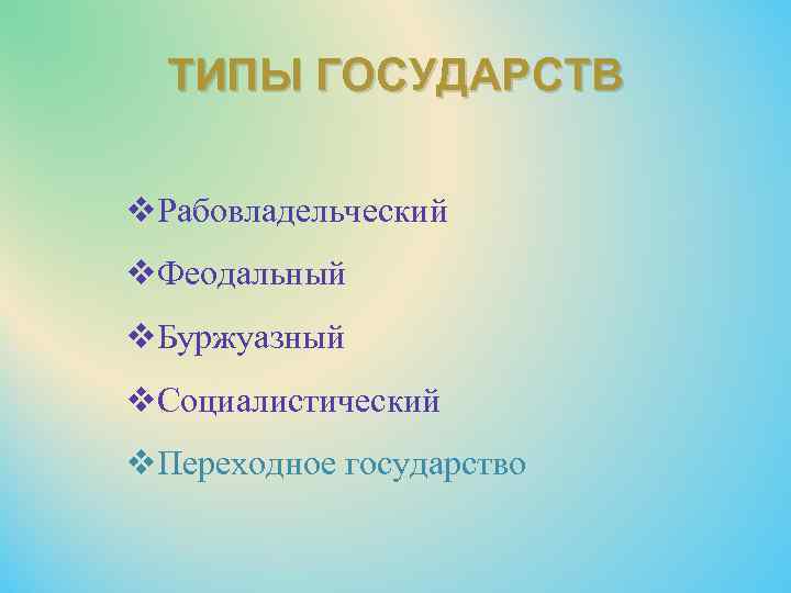 ТИПЫ ГОСУДАРСТВ v. Рабовладельческий v. Феодальный v. Буржуазный v. Социалистический v. Переходное государство 