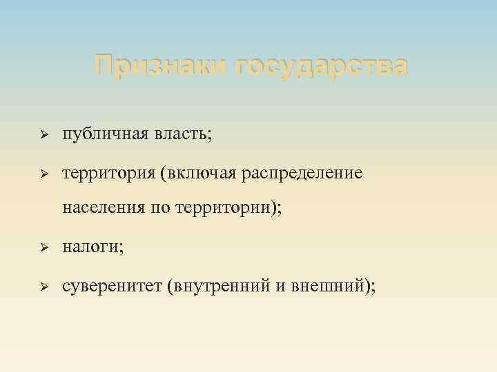 Признаки государства Ø публичная власть; Ø территория (включая распределение населения по территории); Ø налоги;